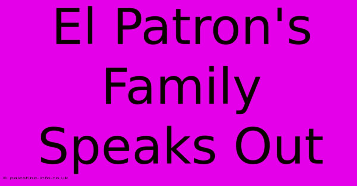 El Patron's Family Speaks Out