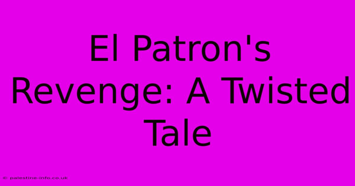 El Patron's Revenge: A Twisted Tale