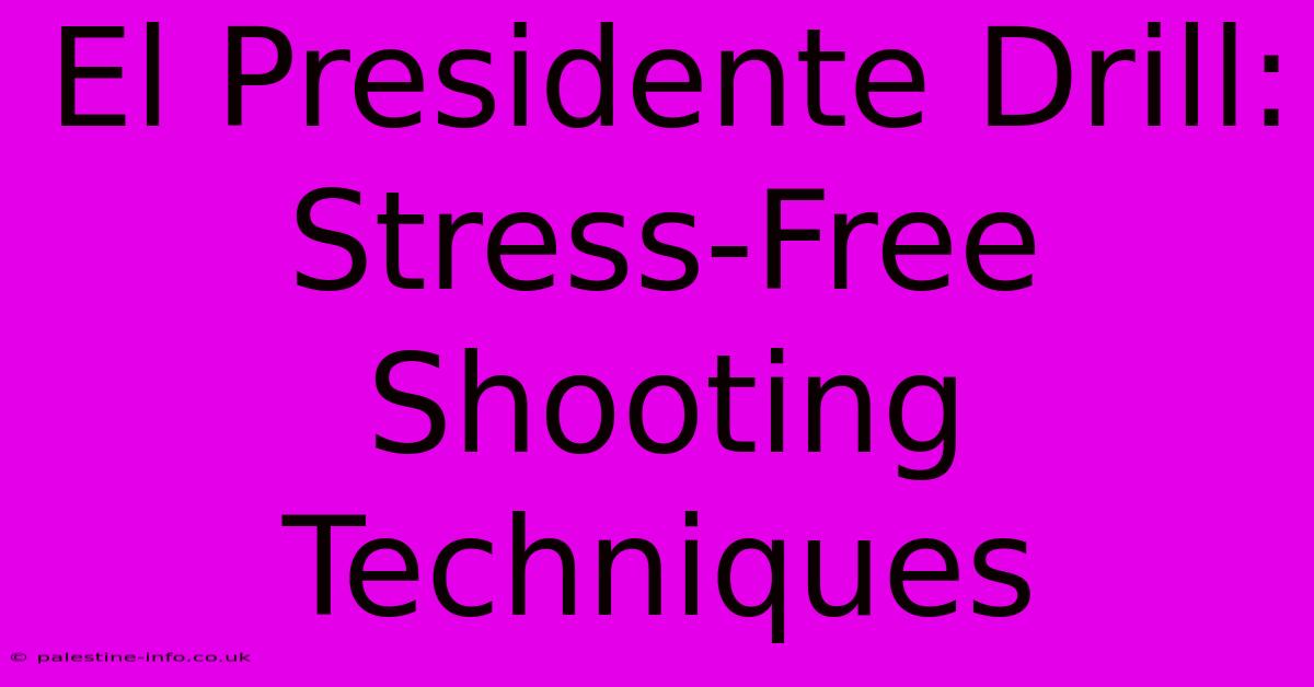 El Presidente Drill:  Stress-Free Shooting Techniques