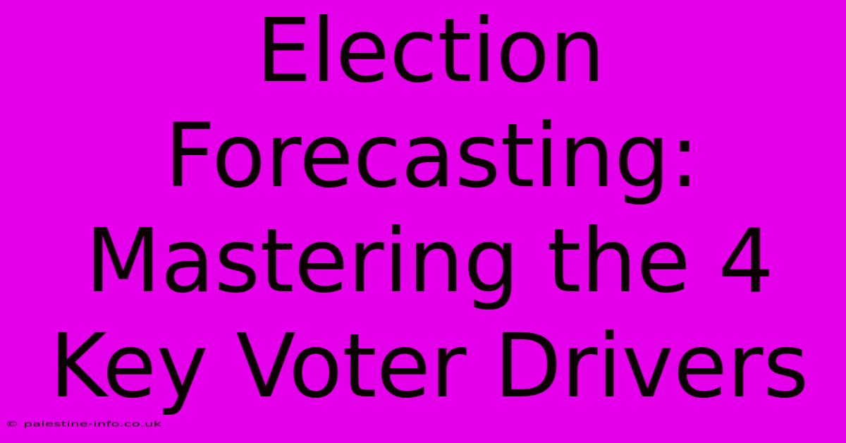 Election Forecasting: Mastering The 4 Key Voter Drivers