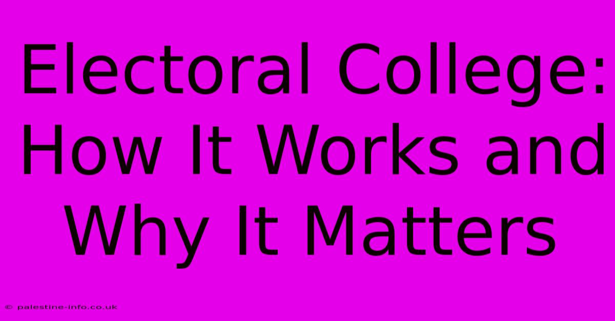 Electoral College:  How It Works And Why It Matters