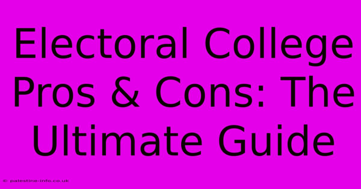 Electoral College Pros & Cons: The Ultimate Guide