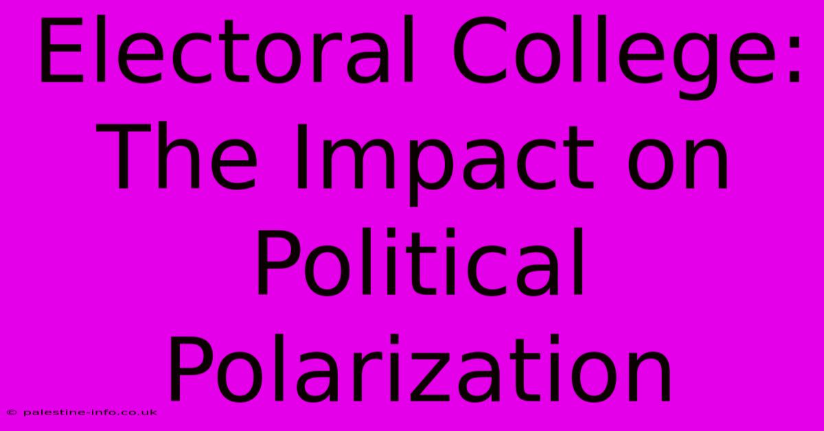 Electoral College:  The Impact On Political Polarization