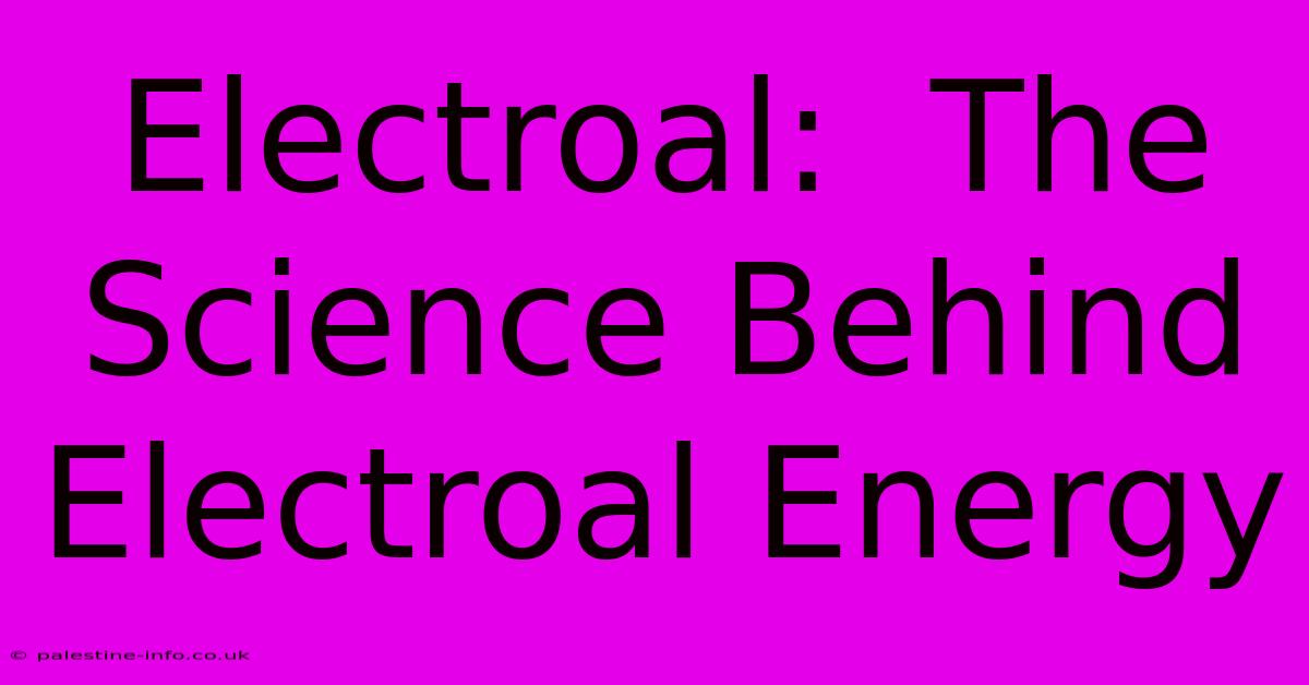 Electroal:  The Science Behind Electroal Energy