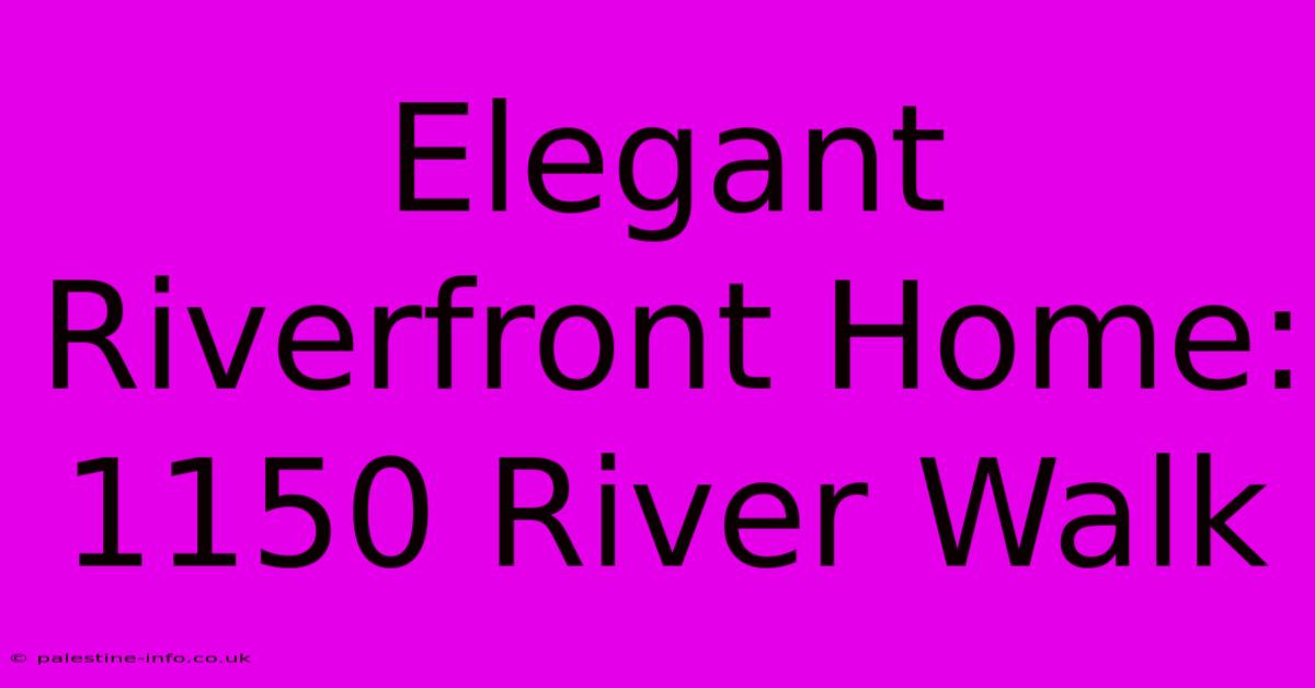 Elegant Riverfront Home: 1150 River Walk