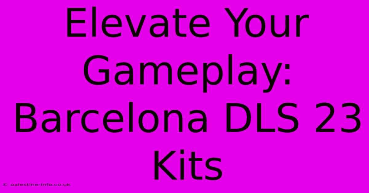 Elevate Your Gameplay: Barcelona DLS 23 Kits