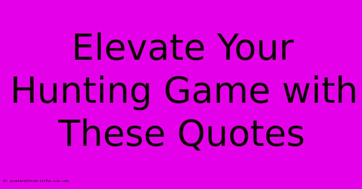 Elevate Your Hunting Game With These Quotes