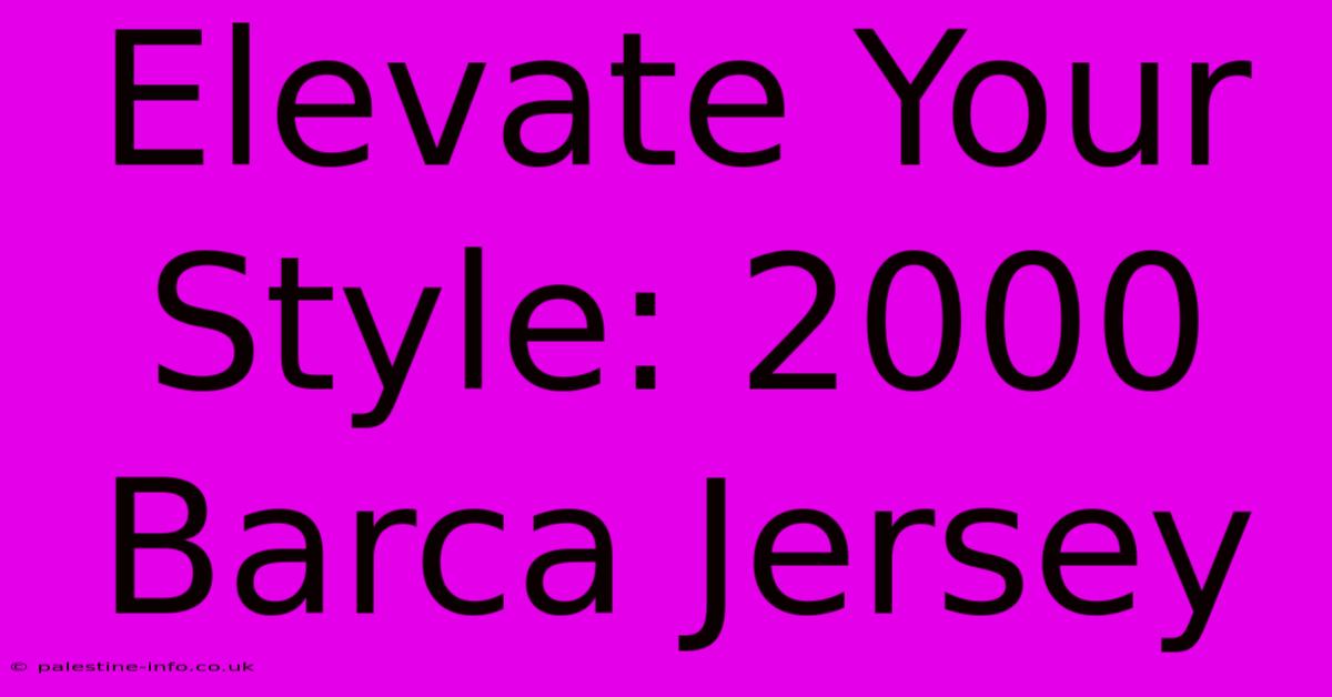 Elevate Your Style: 2000 Barca Jersey