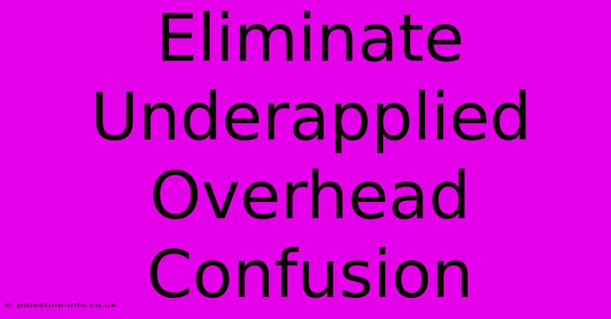 Eliminate Underapplied Overhead Confusion