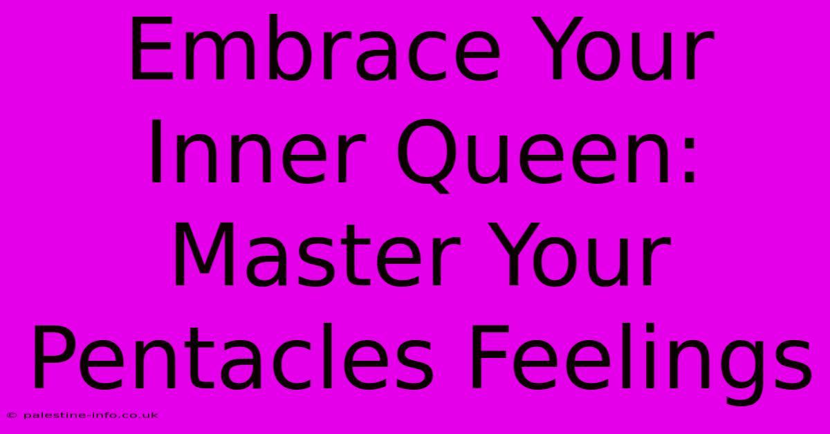 Embrace Your Inner Queen: Master Your Pentacles Feelings