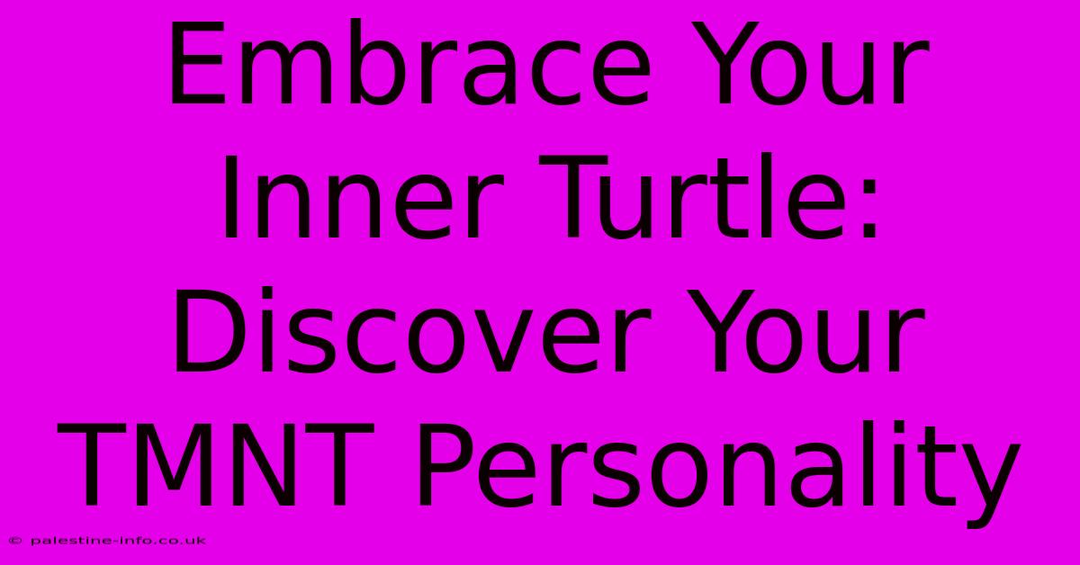 Embrace Your Inner Turtle: Discover Your TMNT Personality