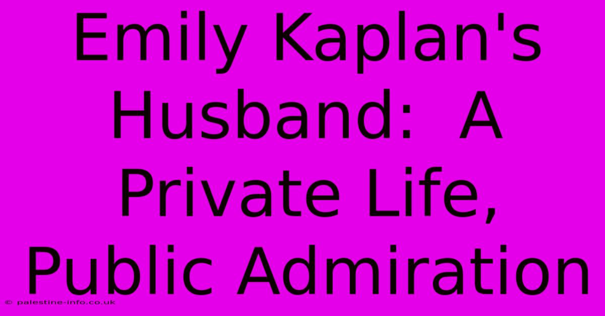 Emily Kaplan's Husband:  A Private Life, Public Admiration