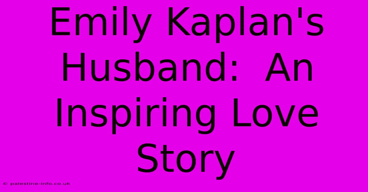 Emily Kaplan's Husband:  An Inspiring Love Story