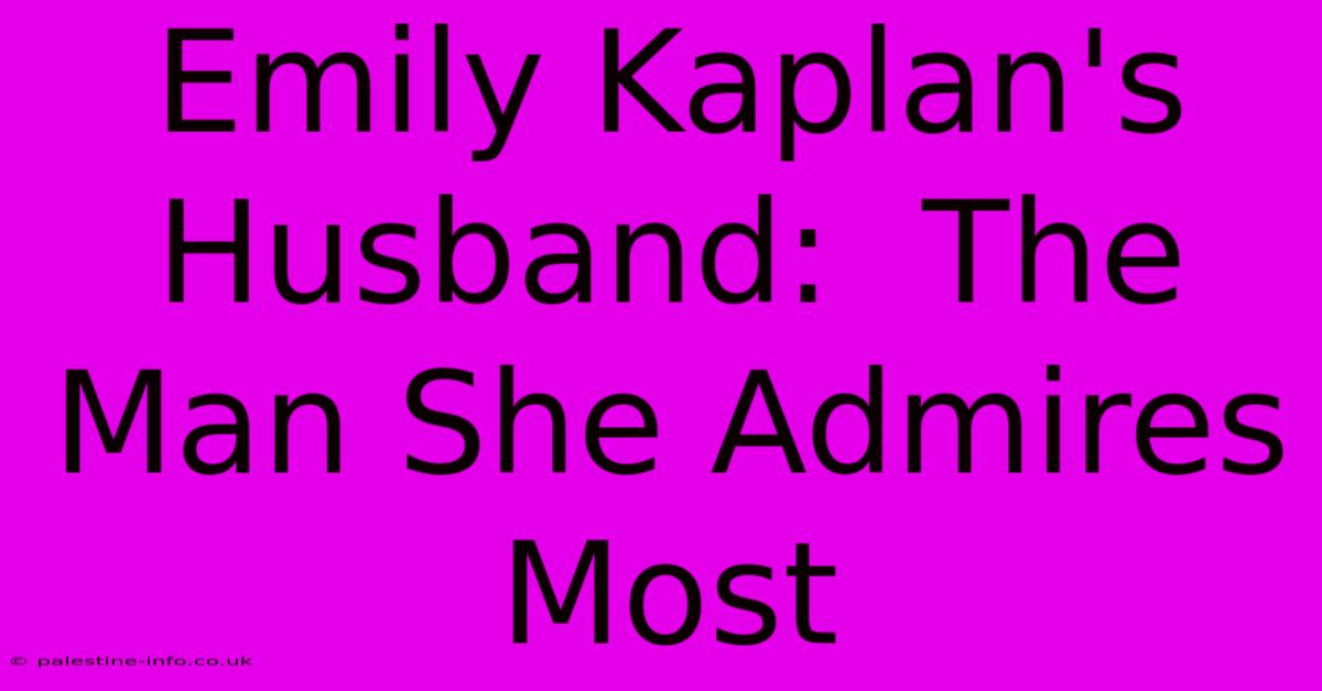 Emily Kaplan's Husband:  The Man She Admires Most