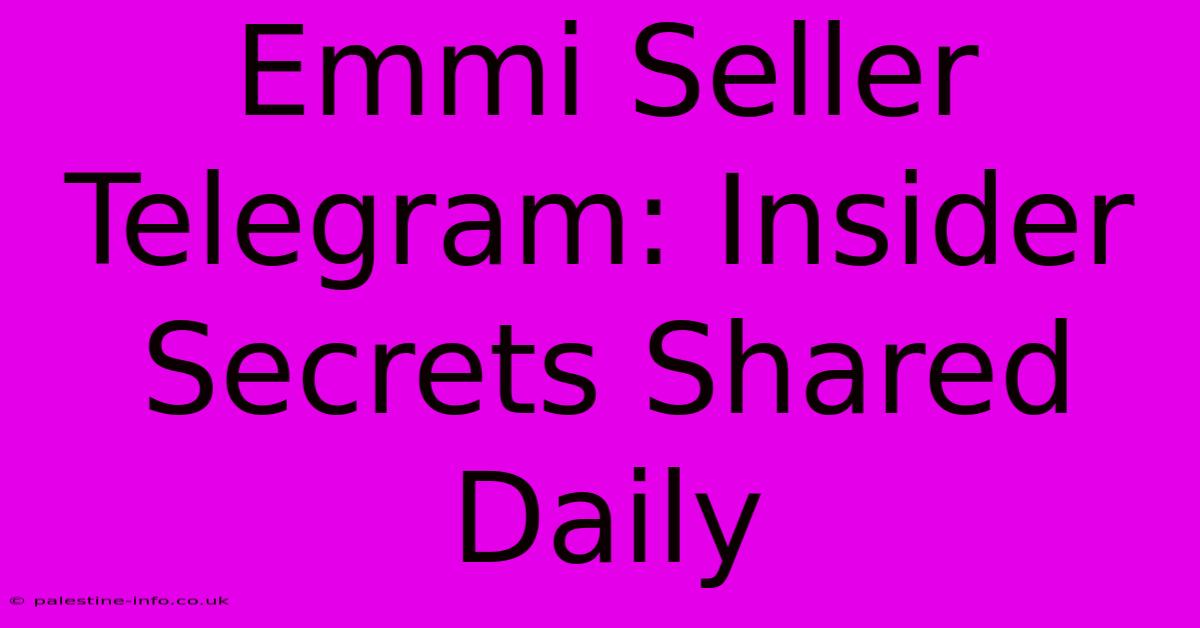 Emmi Seller Telegram: Insider Secrets Shared Daily