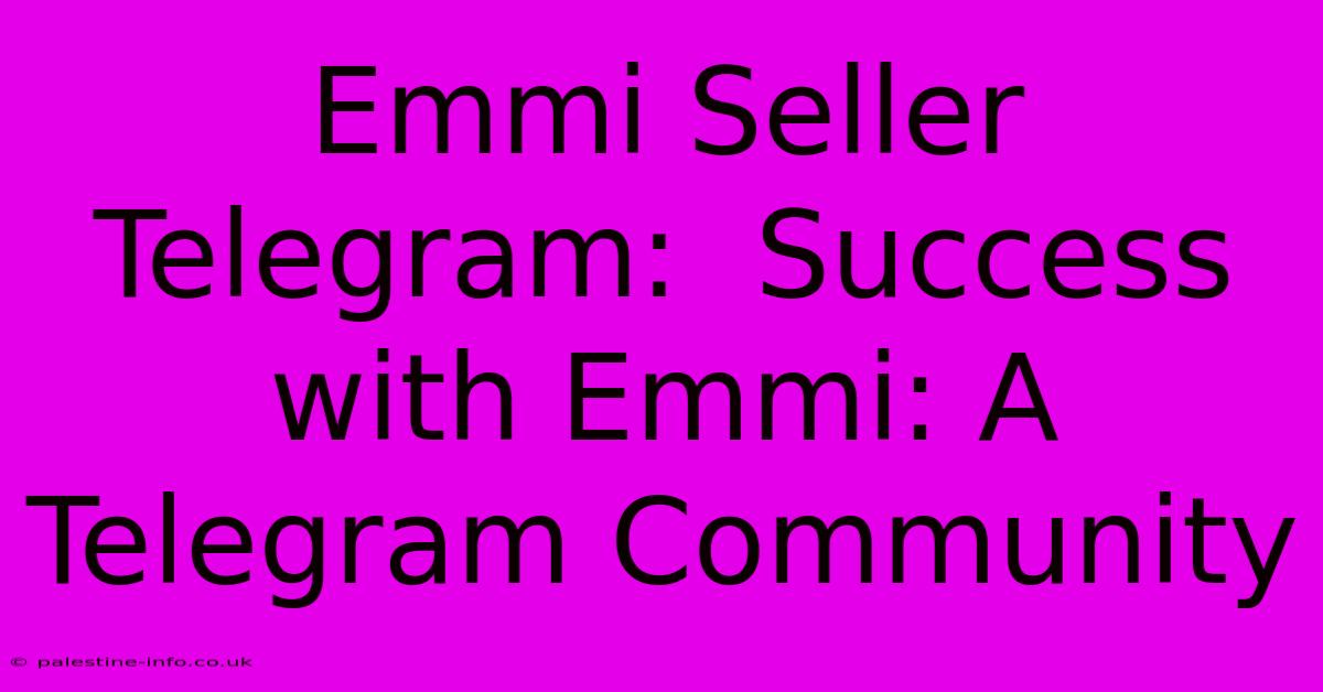 Emmi Seller Telegram:  Success With Emmi: A Telegram Community