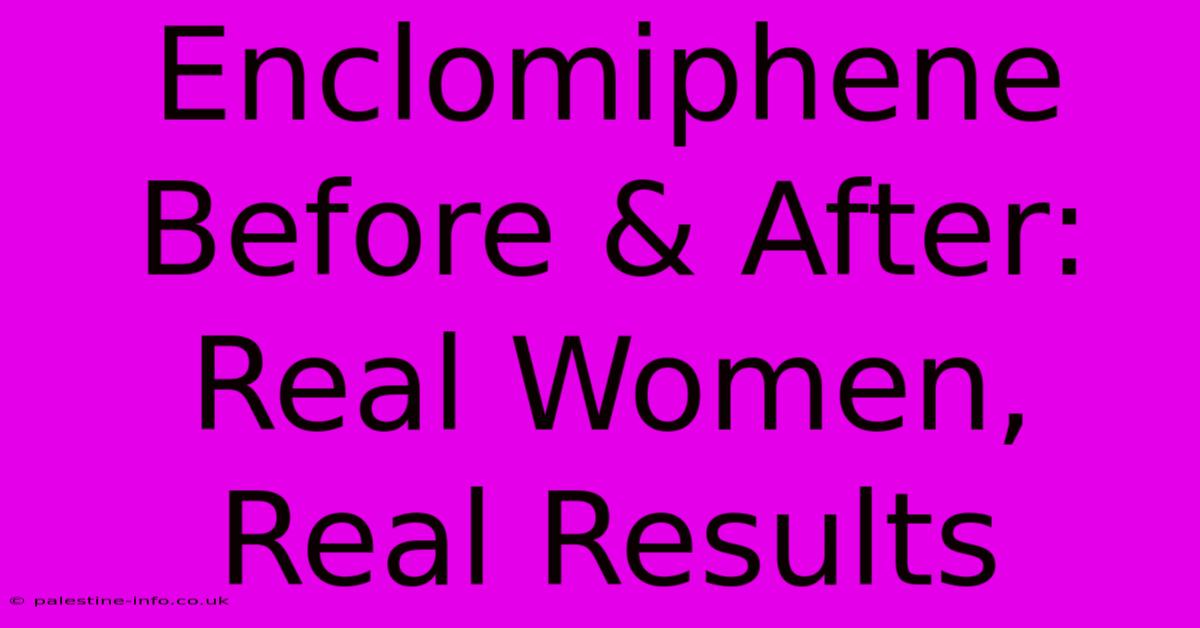 Enclomiphene Before & After: Real Women, Real Results