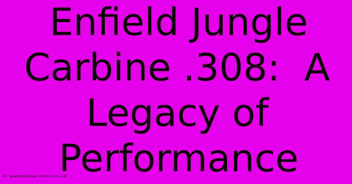 Enfield Jungle Carbine .308:  A Legacy Of Performance