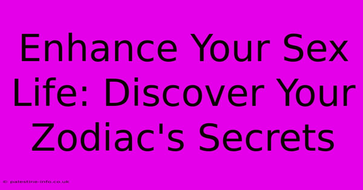 Enhance Your Sex Life: Discover Your Zodiac's Secrets