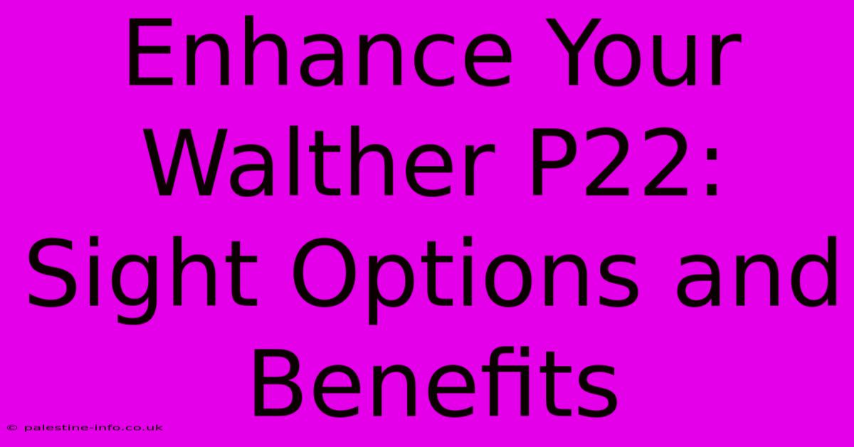 Enhance Your Walther P22:  Sight Options And Benefits