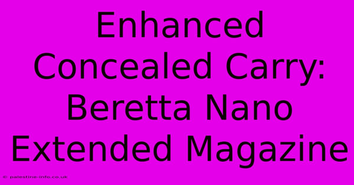 Enhanced Concealed Carry: Beretta Nano Extended Magazine