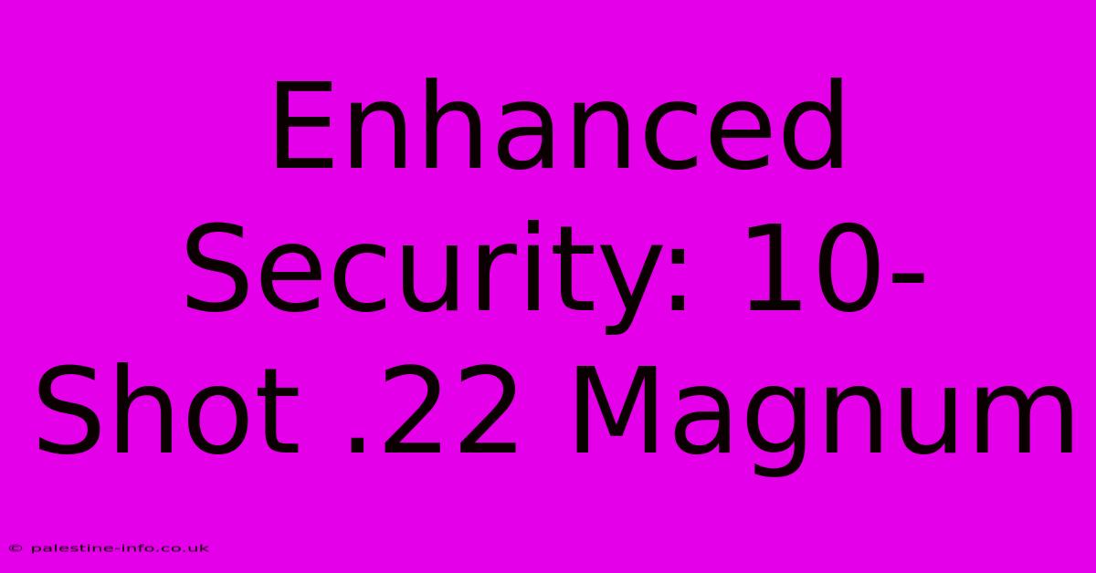 Enhanced Security: 10-Shot .22 Magnum