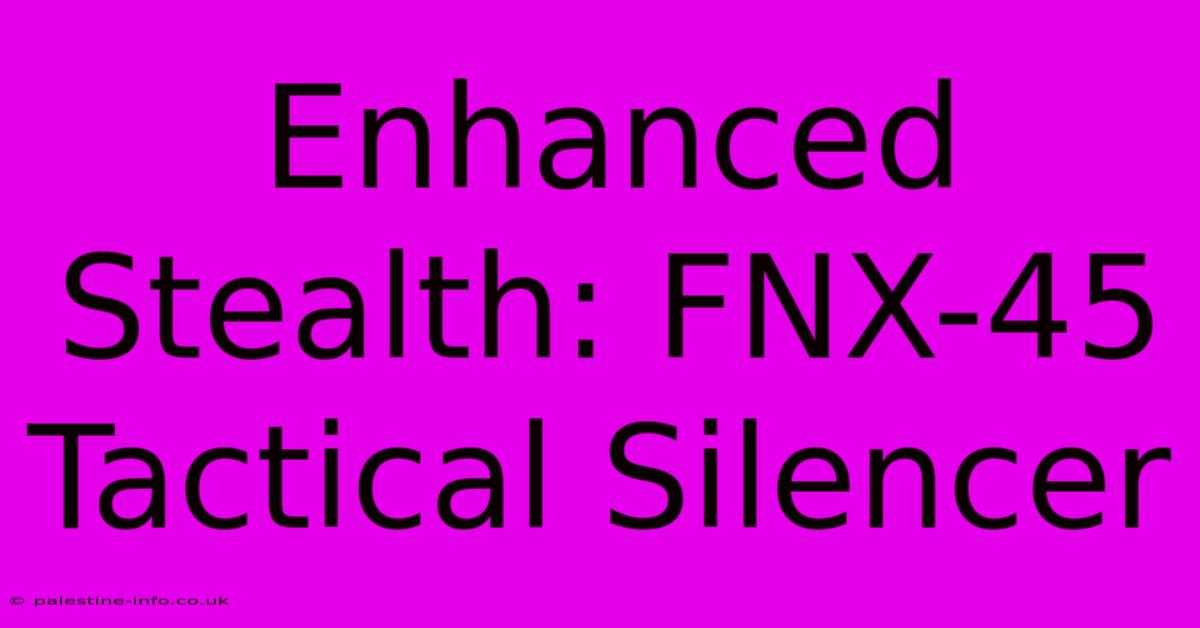 Enhanced Stealth: FNX-45 Tactical Silencer