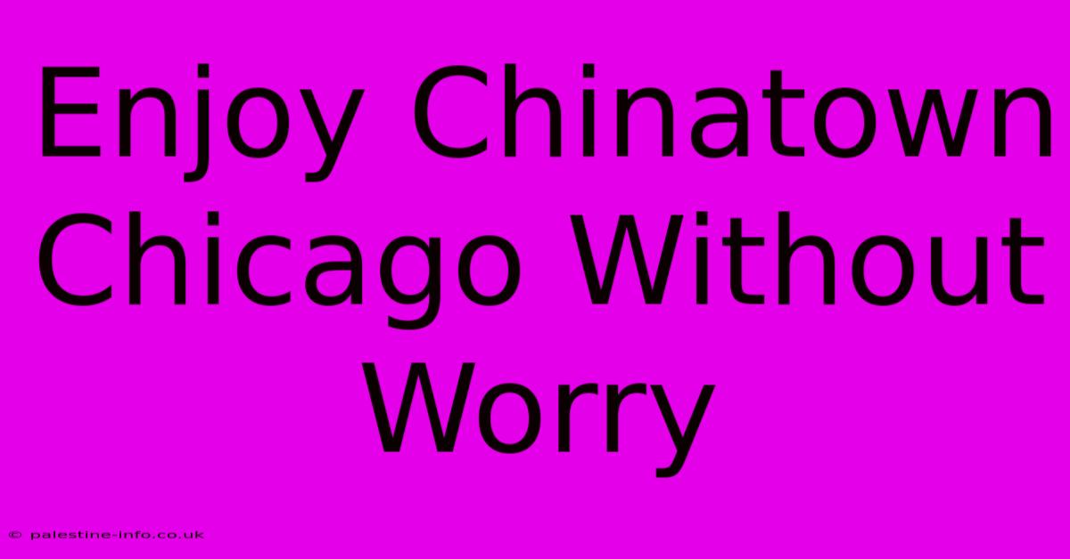 Enjoy Chinatown Chicago Without Worry