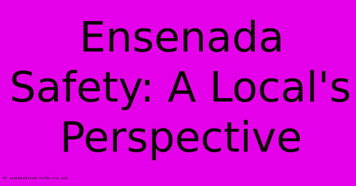 Ensenada Safety: A Local's Perspective