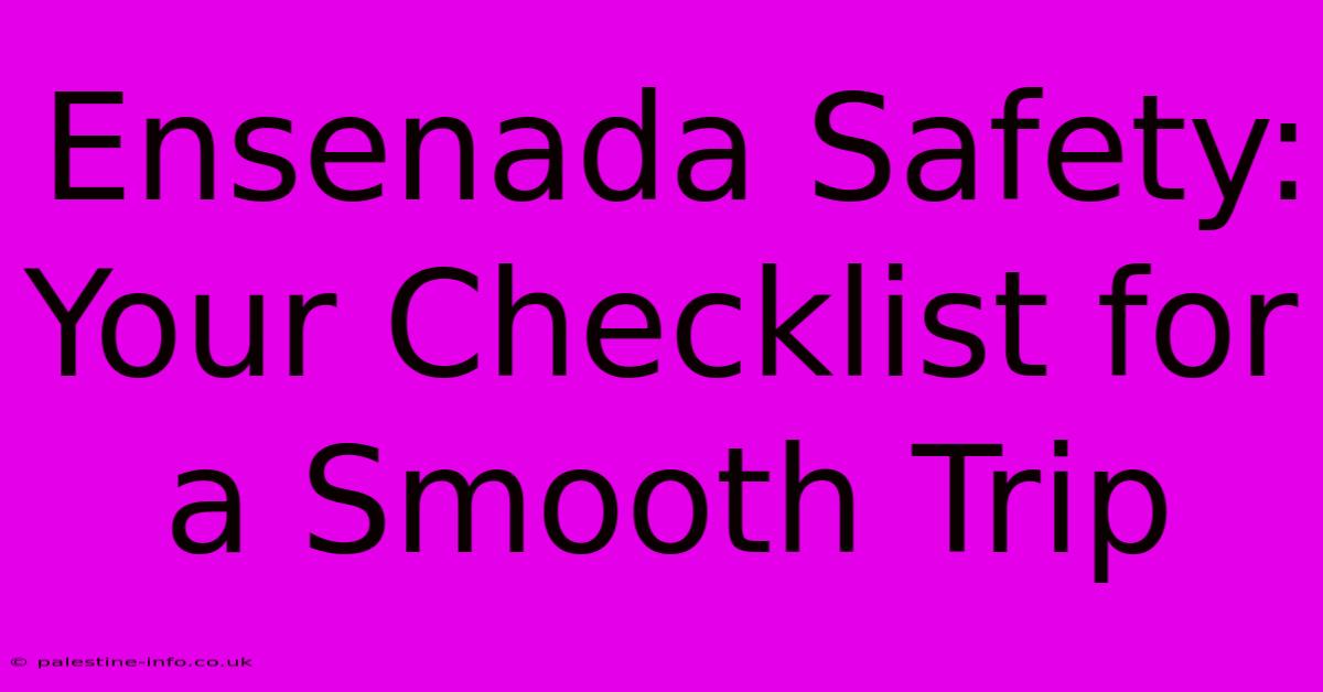 Ensenada Safety:  Your Checklist For A Smooth Trip