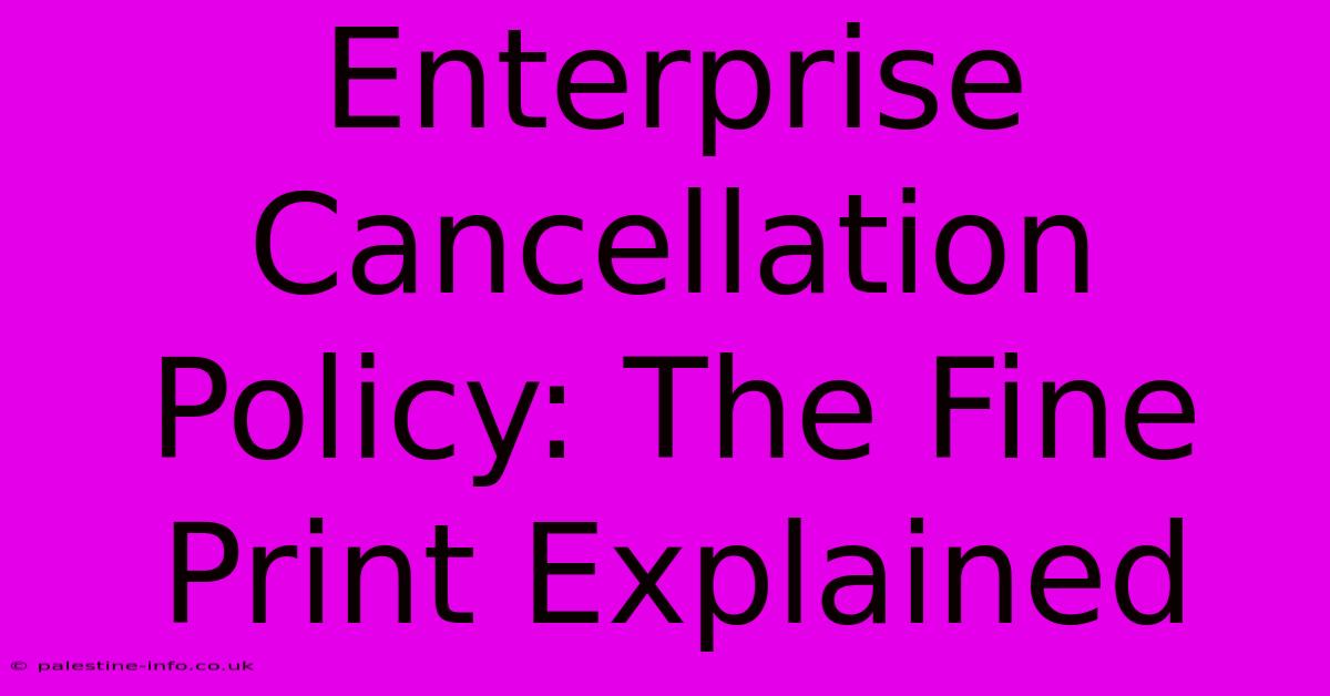 Enterprise Cancellation Policy: The Fine Print Explained