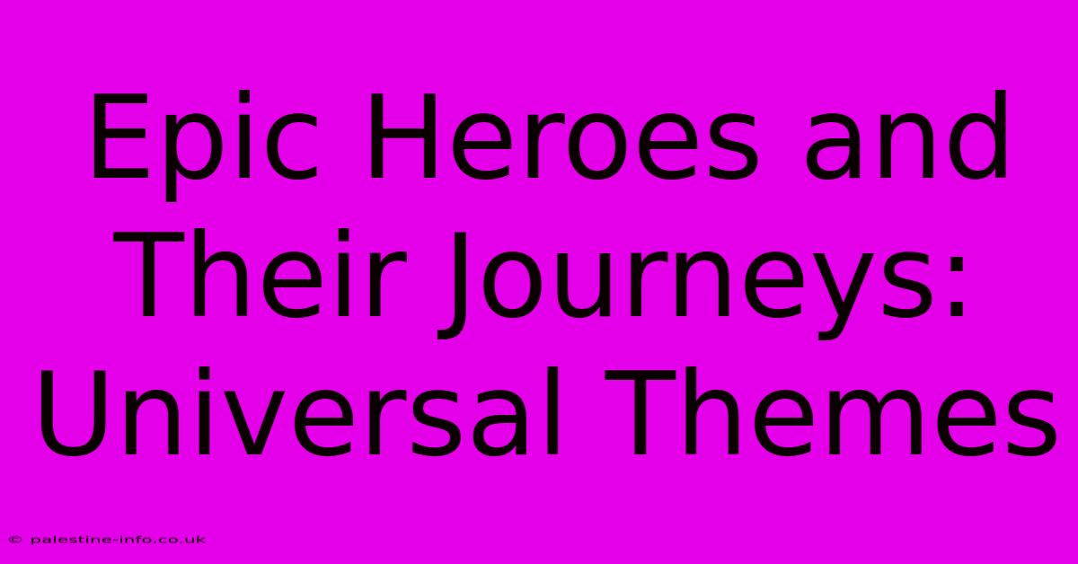 Epic Heroes And Their Journeys:  Universal Themes