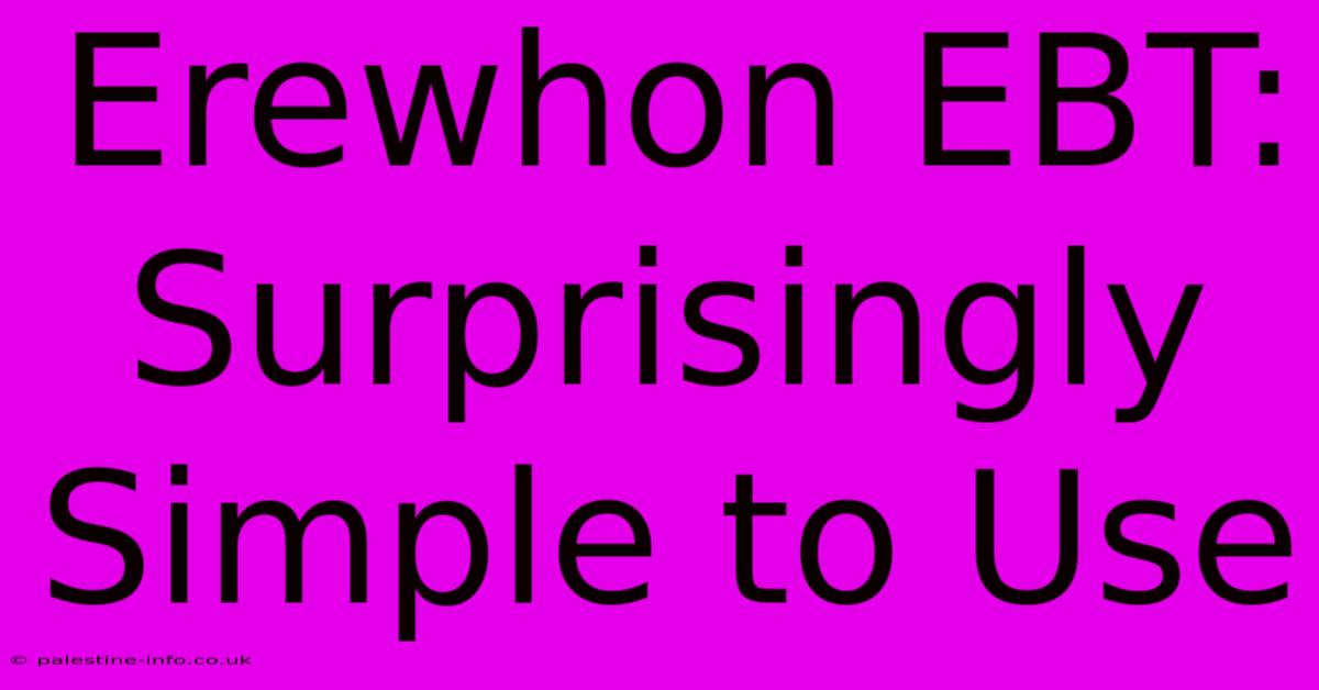 Erewhon EBT: Surprisingly Simple To Use