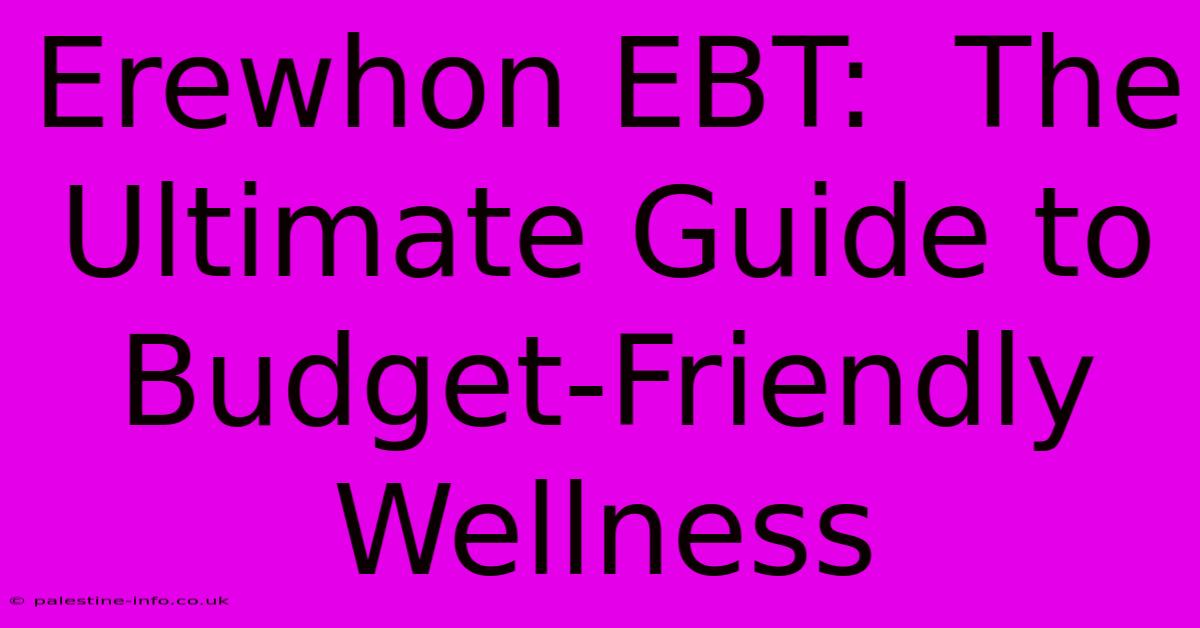 Erewhon EBT:  The Ultimate Guide To Budget-Friendly Wellness