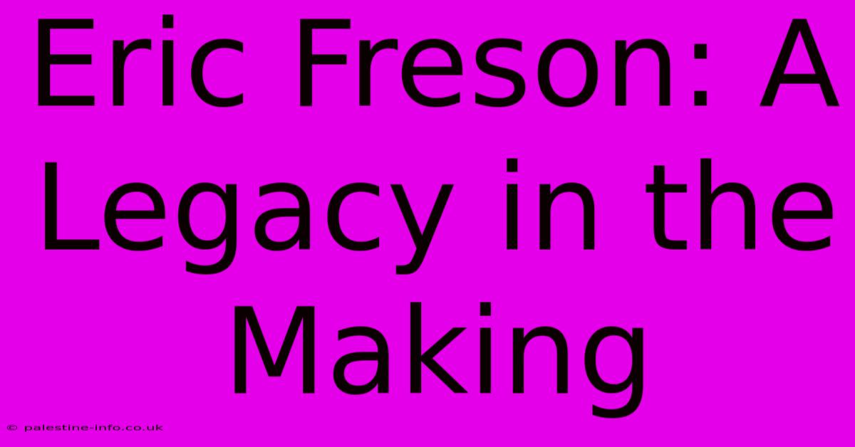 Eric Freson: A Legacy In The Making