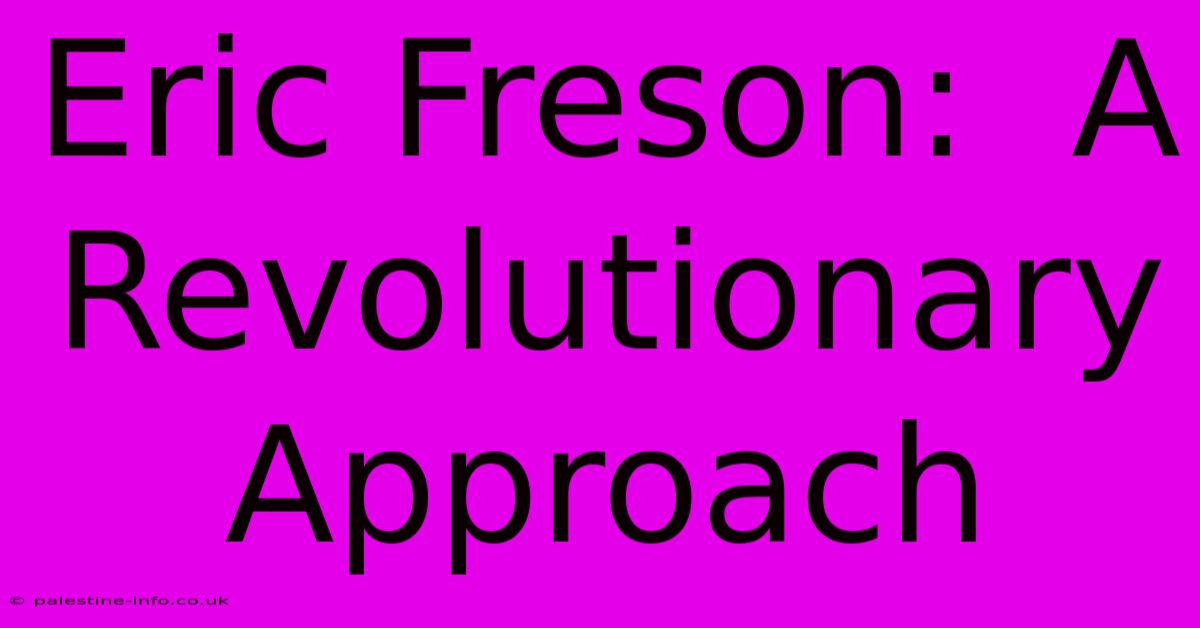 Eric Freson:  A Revolutionary Approach