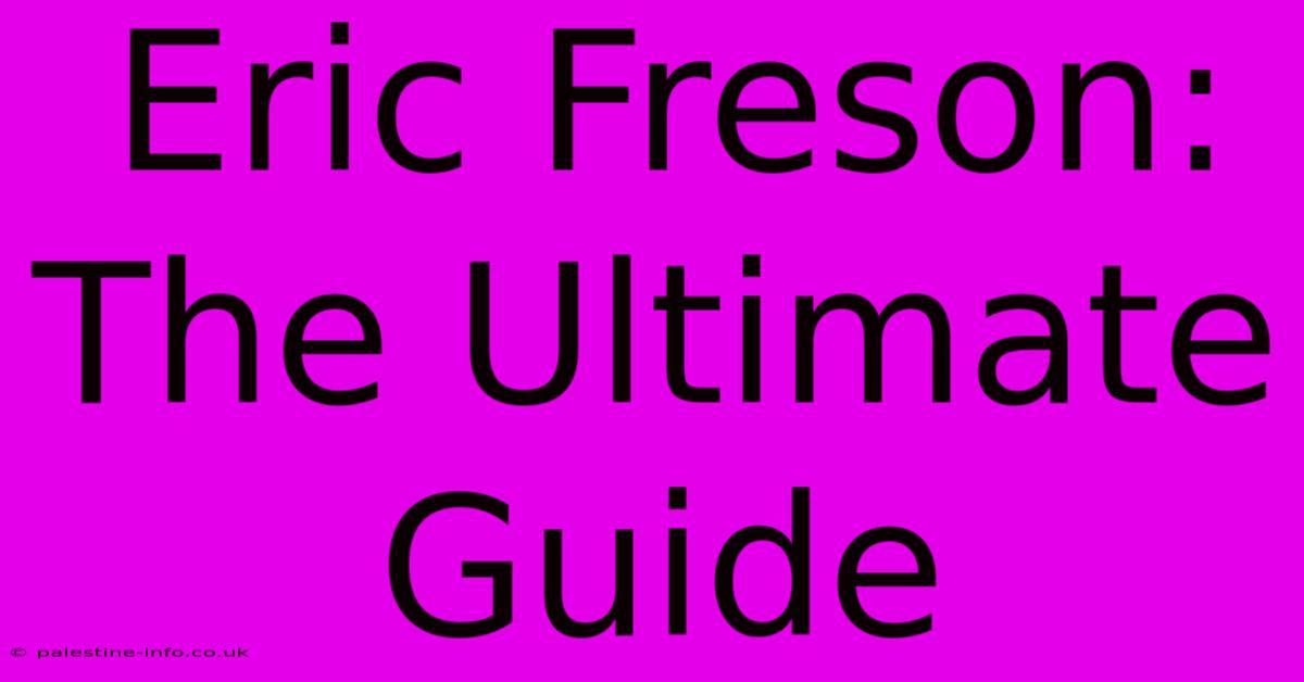 Eric Freson: The Ultimate Guide