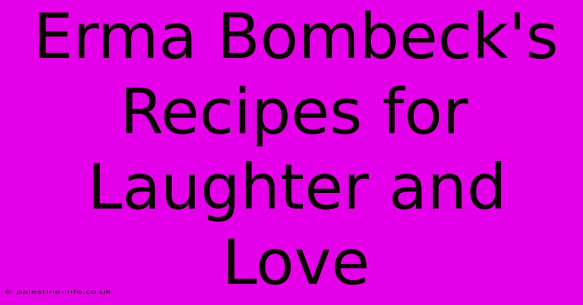 Erma Bombeck's Recipes For Laughter And Love