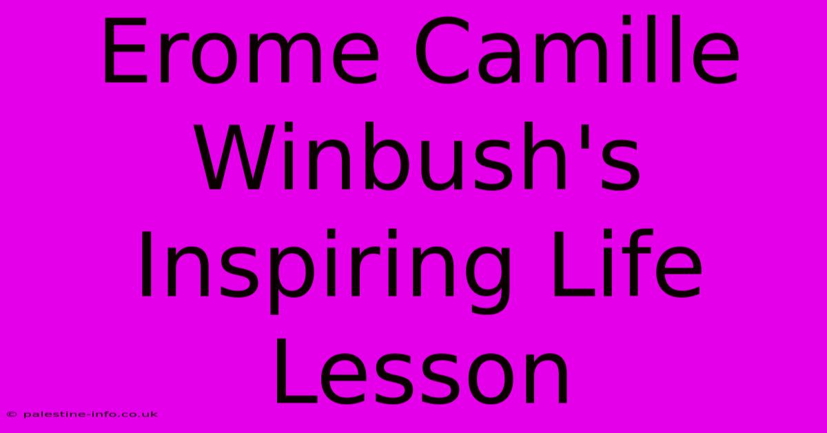 Erome Camille Winbush's  Inspiring Life Lesson