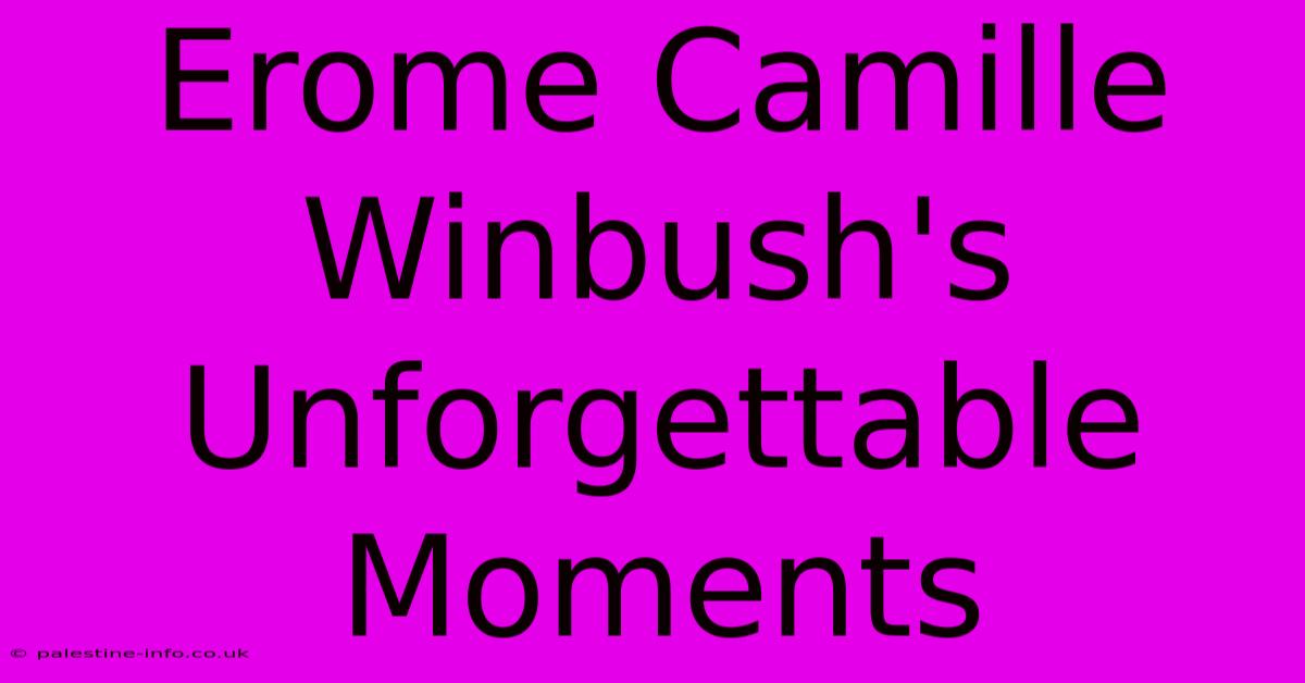 Erome Camille Winbush's Unforgettable Moments