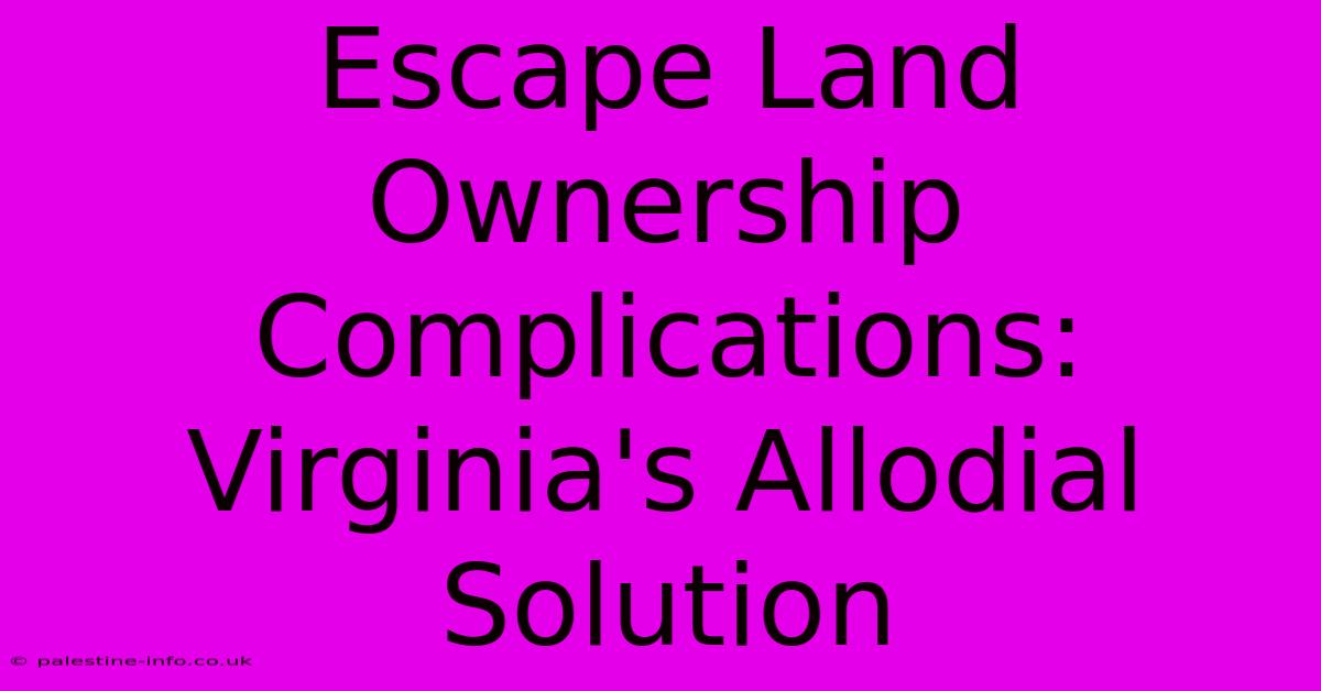 Escape Land Ownership Complications: Virginia's Allodial Solution