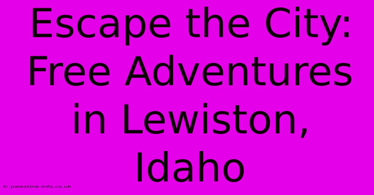 Escape The City: Free Adventures In Lewiston, Idaho