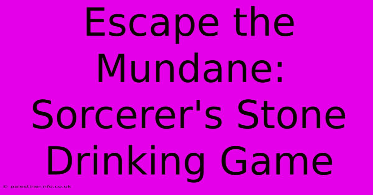 Escape The Mundane: Sorcerer's Stone Drinking Game