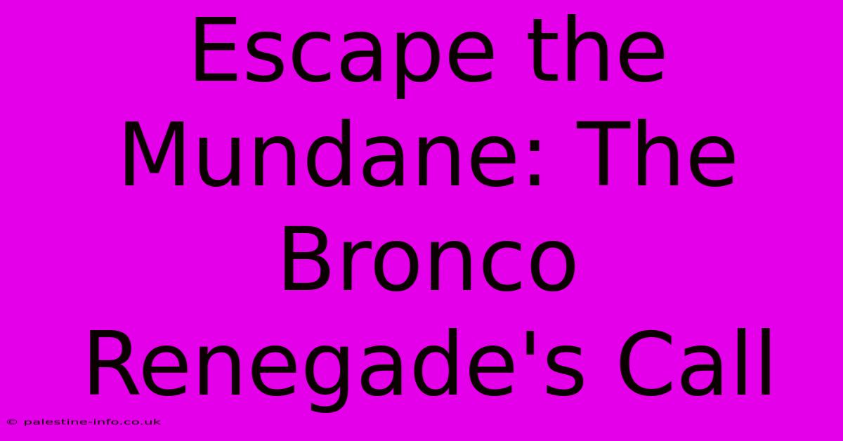 Escape The Mundane: The Bronco Renegade's Call