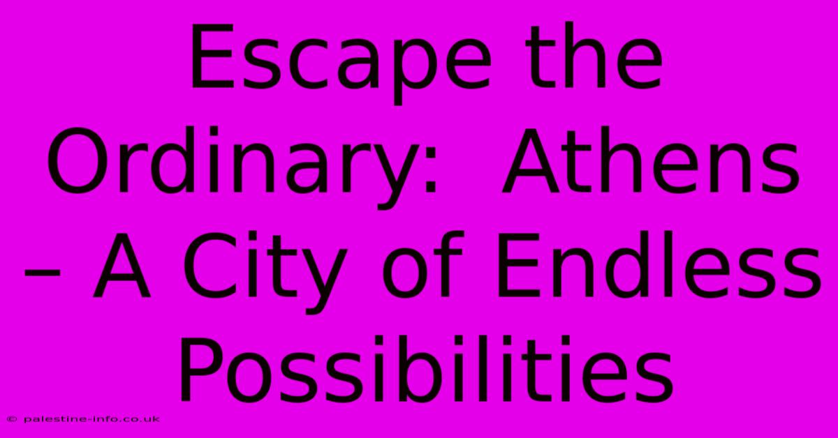 Escape The Ordinary:  Athens – A City Of Endless Possibilities