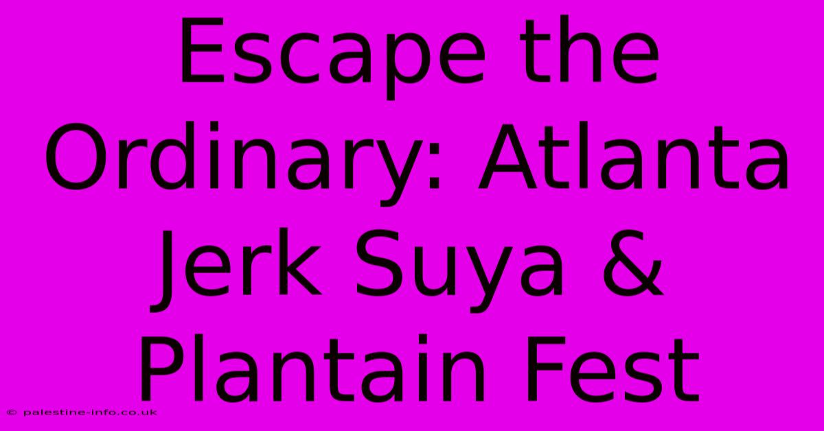 Escape The Ordinary: Atlanta Jerk Suya & Plantain Fest