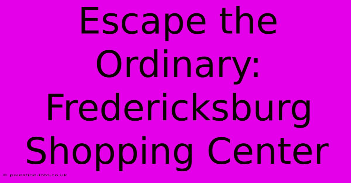 Escape The Ordinary: Fredericksburg Shopping Center