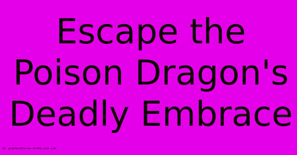 Escape The Poison Dragon's Deadly Embrace