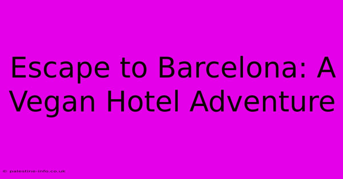 Escape To Barcelona: A Vegan Hotel Adventure