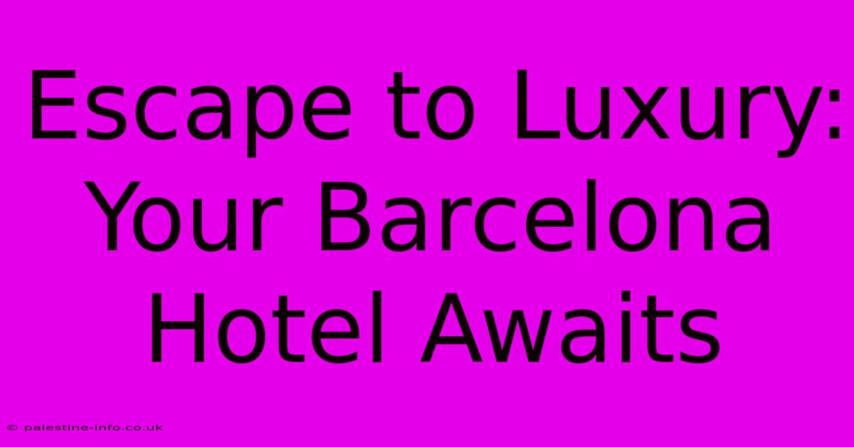 Escape To Luxury: Your Barcelona Hotel Awaits